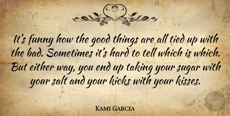 Kami Garcia Quote About Kissing, Sugar, Way: Its Funny How The Good...