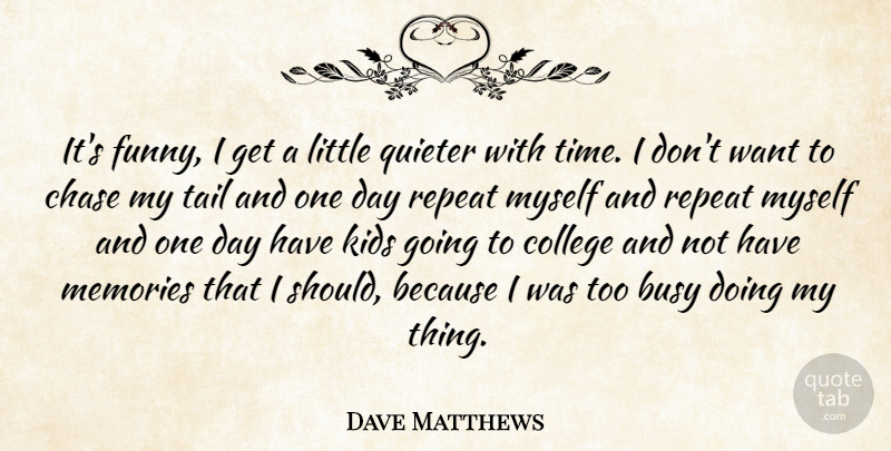 Dave Matthews Quote About Memories, Kids, College: Its Funny I Get A...