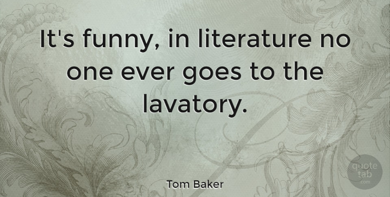 Tom Baker Quote About Literature: Its Funny In Literature No...