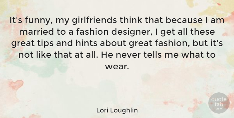 Lori Loughlin Quote About Fashion, Girlfriend, Thinking: Its Funny My Girlfriends Think...