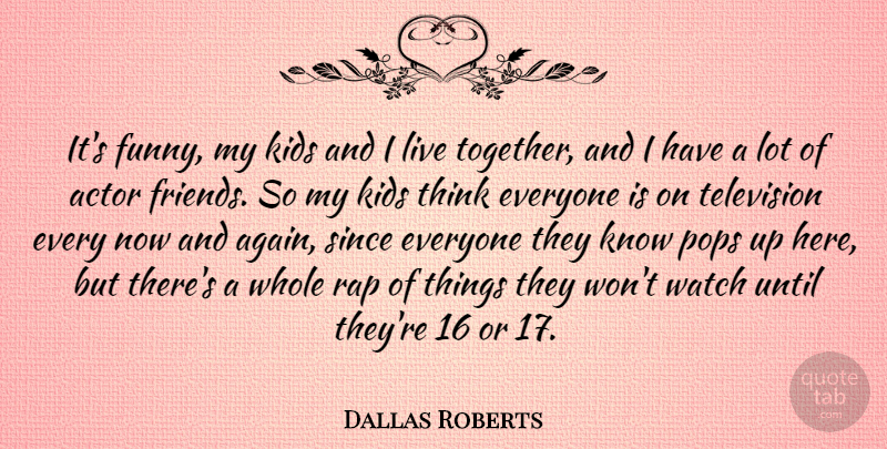 Dallas Roberts Quote About Funny, Kids, Pops, Rap, Since: Its Funny My Kids And...
