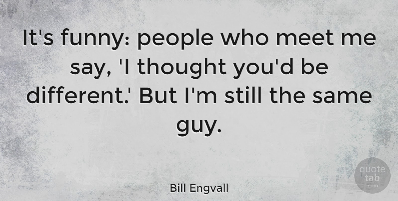 Bill Engvall Quote About Funny, People: Its Funny People Who Meet...