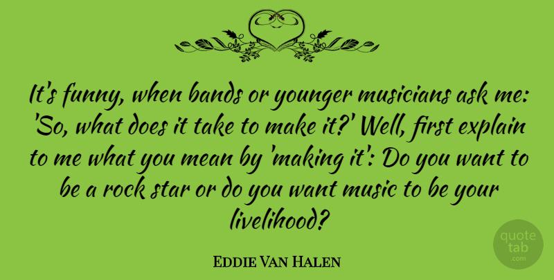 Eddie Van Halen Quote About Stars, Mean, Rocks: Its Funny When Bands Or...