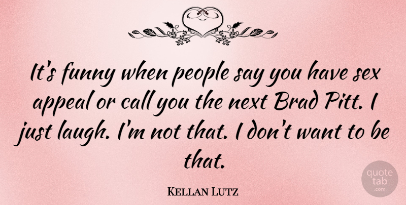 Kellan Lutz Quote About Sex, Laughing, People: Its Funny When People Say...