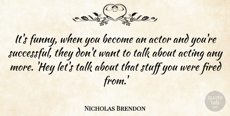 Nicholas Brendon Quote About Fired, Funny, Stuff, Talk: Its Funny When You Become...