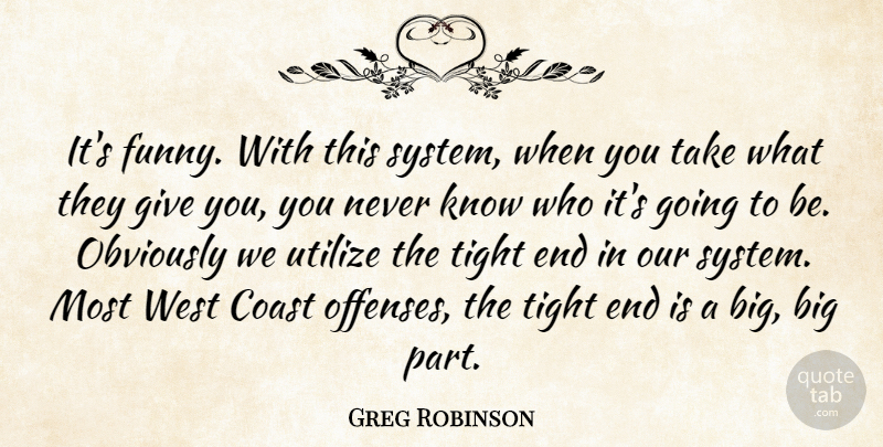 Greg Robinson Quote About Coast, Funny, Obviously, Tight, Utilize: Its Funny With This System...