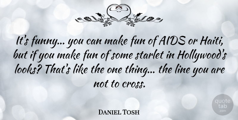 Daniel Tosh Quote About Funny, Looks, Haiti: Its Funny You Can Make...