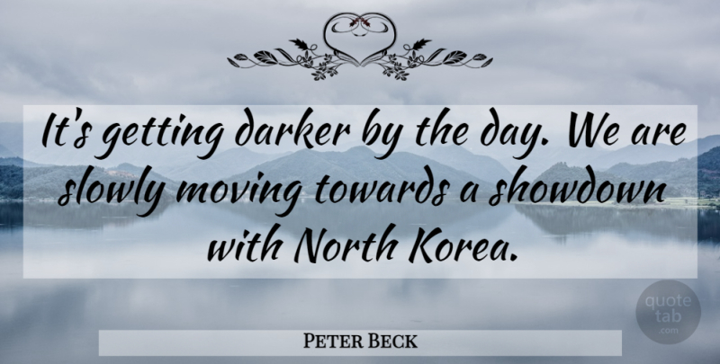 Peter Beck Quote About Darker, Moving, North, Slowly, Towards: Its Getting Darker By The...