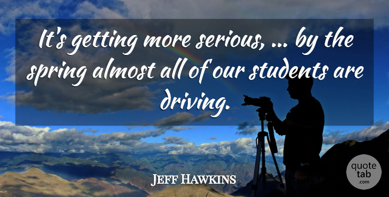 Jeff Hawkins Quote About Almost, Spring, Students: Its Getting More Serious By...