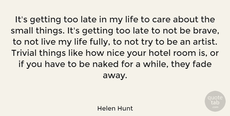 Helen Hunt Quote About Nice, Artist, Brave: Its Getting Too Late In...