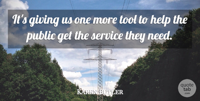 Karen Butler Quote About Giving, Help, Public, Service, Tool: Its Giving Us One More...