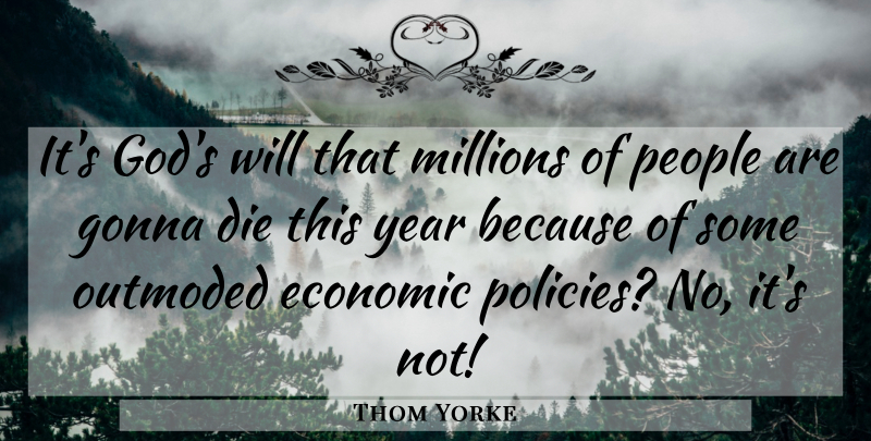 Thom Yorke Quote About Years, People, Economic: Its Gods Will That Millions...