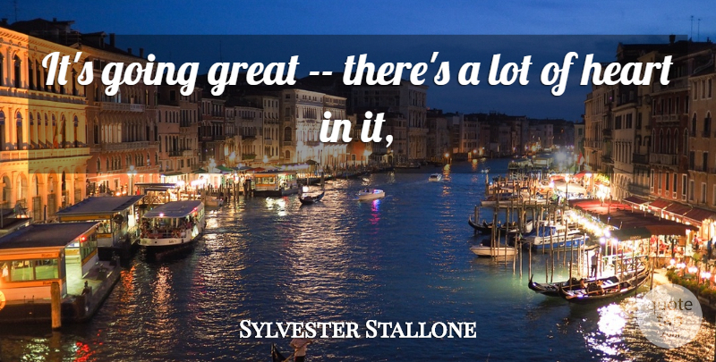 Sylvester Stallone Quote About Great, Heart: Its Going Great Theres A...