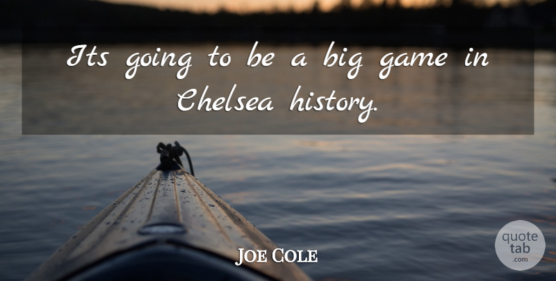 Joe Cole Quote About Chelsea, Game, History: Its Going To Be A...