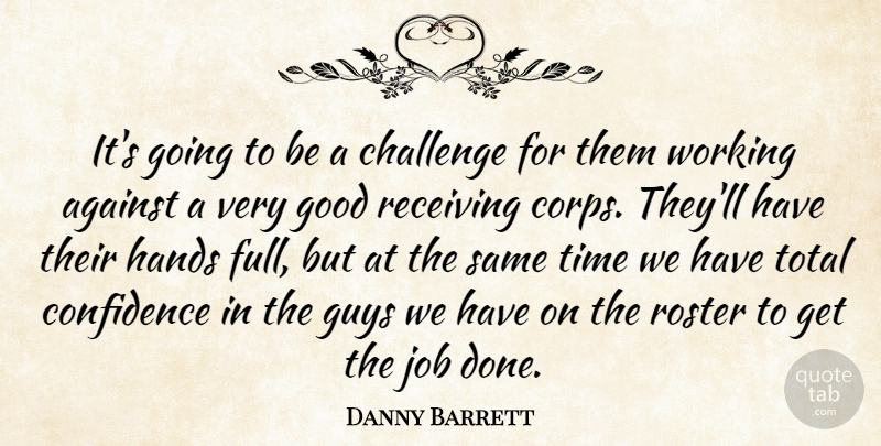 Danny Barrett Quote About Against, Challenge, Confidence, Good, Guys: Its Going To Be A...