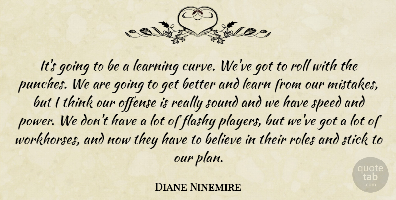 Diane Ninemire Quote About Believe, Flashy, Learning, Offense, Roles: Its Going To Be A...