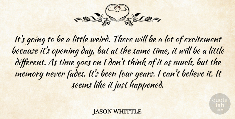 Jason Whittle Quote About Believe, Excitement, Four, Goes, Memory: Its Going To Be A...