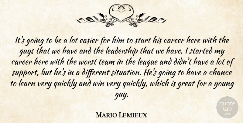 Mario Lemieux Quote About Career, Chance, Easier, Great, Guys: Its Going To Be A...