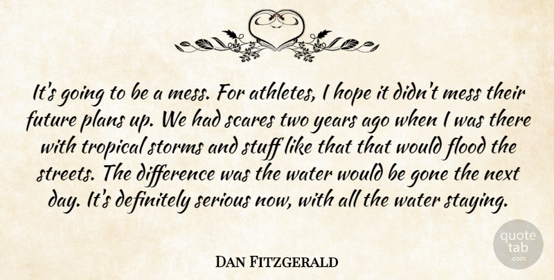 Dan Fitzgerald Quote About Definitely, Difference, Flood, Future, Gone: Its Going To Be A...