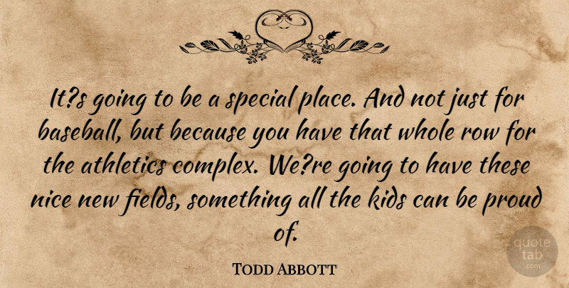 Todd Abbott Quote About Athletics, Kids, Nice, Proud, Row: Its Going To Be A...