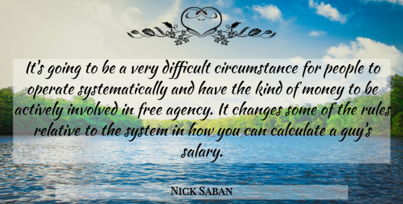 Nick Saban Quote About Actively, Calculate, Changes, Circumstance, Difficult: Its Going To Be A...