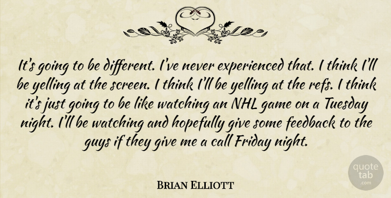 Brian Elliott Quote About Call, Feedback, Friday, Game, Guys: Its Going To Be Different...