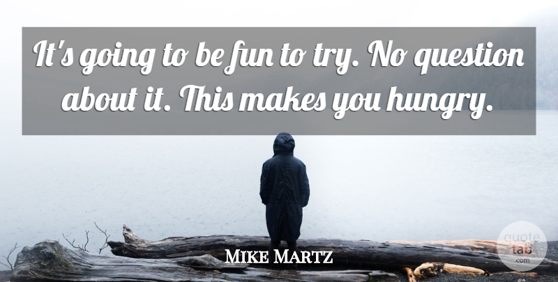 Mike Martz Quote About Fun, Question: Its Going To Be Fun...