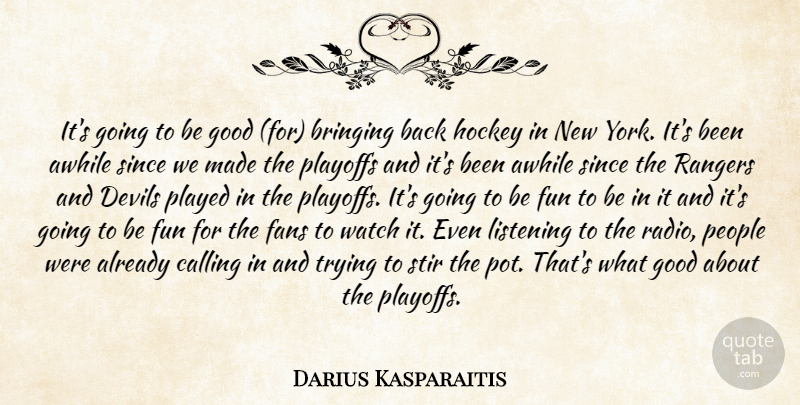 Darius Kasparaitis Quote About Awhile, Bringing, Calling, Devils, Fans: Its Going To Be Good...