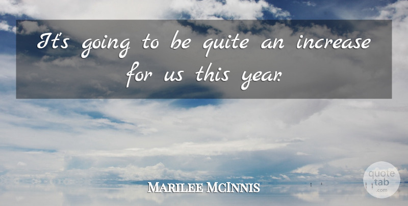 Marilee McInnis Quote About Increase, Quite: Its Going To Be Quite...