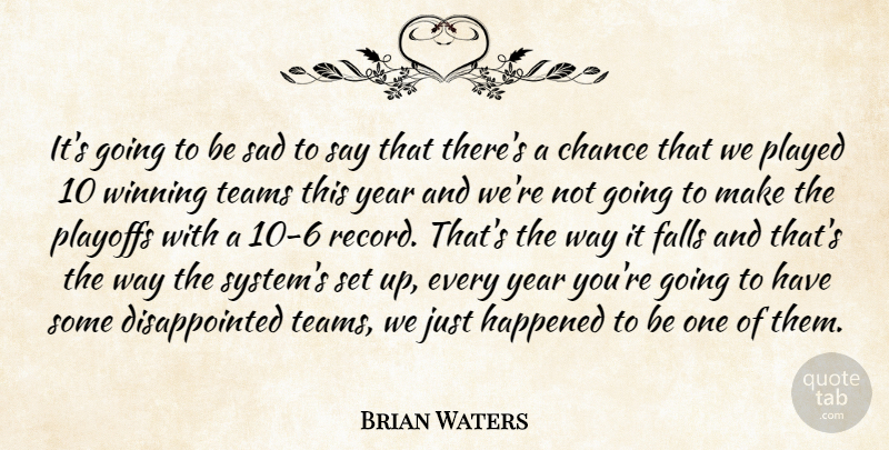 Brian Waters Quote About Chance, Falls, Happened, Played, Playoffs: Its Going To Be Sad...