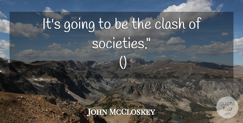 John McCloskey Quote About Clash: Its Going To Be The...