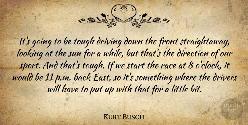 Kurt Busch Quote About Direction, Drivers, Driving, Front, Looking: Its Going To Be Tough...