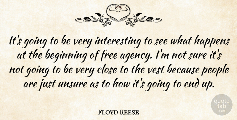 Floyd Reese Quote About Beginning, Close, Free, Happens, People: Its Going To Be Very...