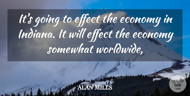 Alan Mills Quote About Economy, Effect, Somewhat: Its Going To Effect The...