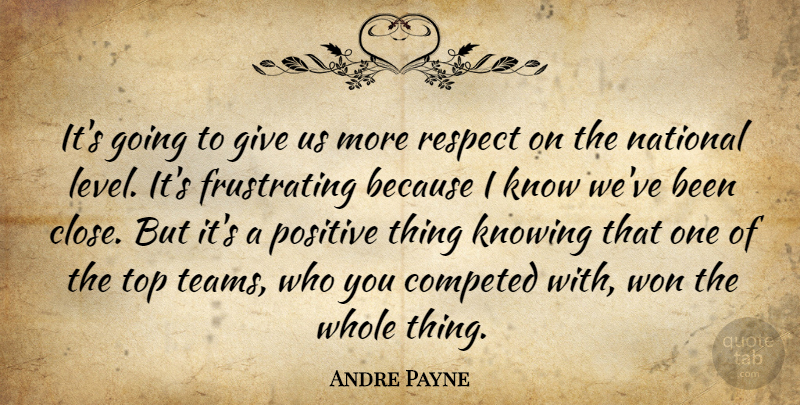 Andre Payne Quote About Knowing, National, Positive, Respect, Top: Its Going To Give Us...