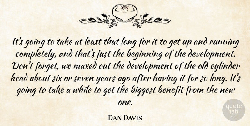 Dan Davis Quote About Beginning, Benefit, Biggest, Head, Running: Its Going To Take At...
