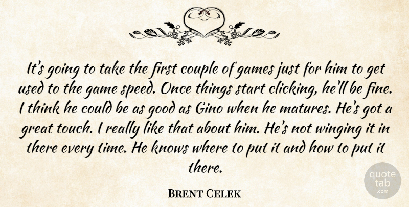 Brent Celek Quote About Couple, Games, Good, Great, Knows: Its Going To Take The...