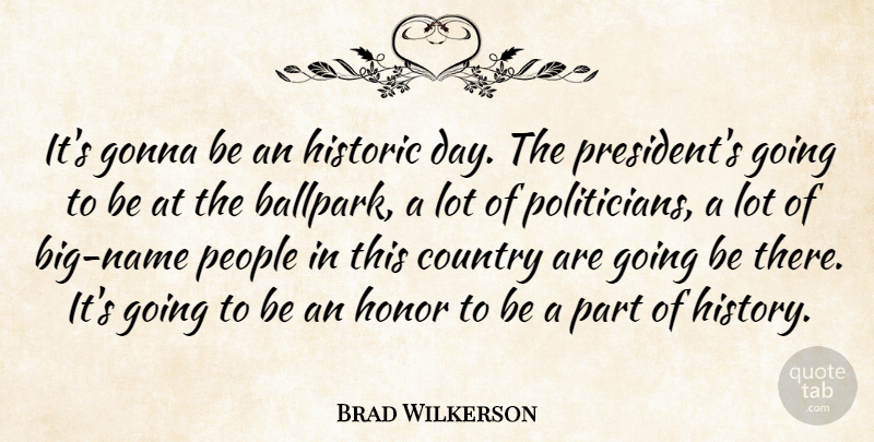 Brad Wilkerson Quote About Country, Gonna, Historic, Honor, People: Its Gonna Be An Historic...