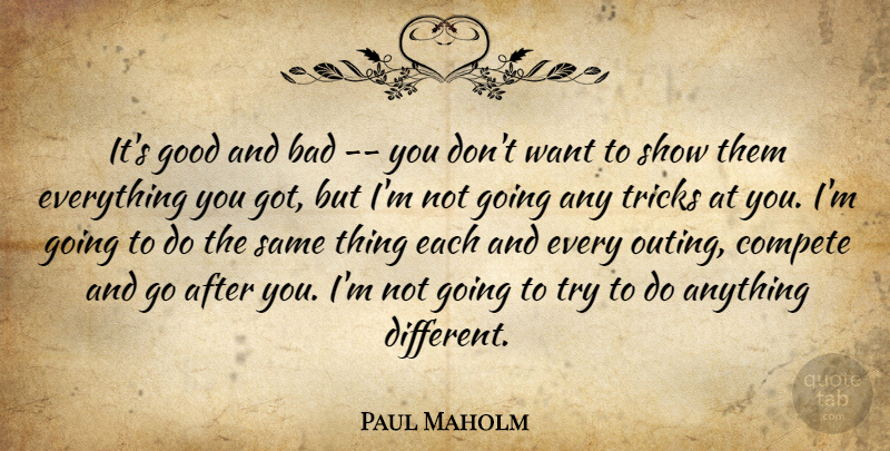 Paul Maholm Quote About Bad, Compete, Good, Tricks: Its Good And Bad You...