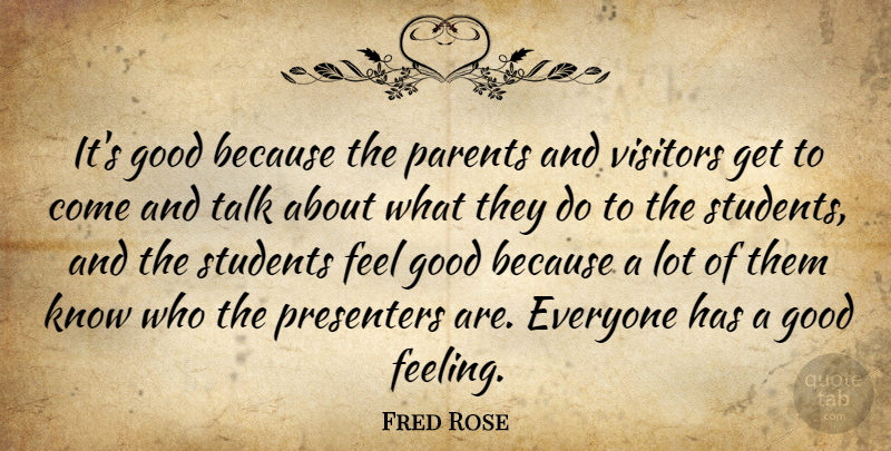 Fred Rose Quote About Good, Parents, Students, Talk, Visitors: Its Good Because The Parents...