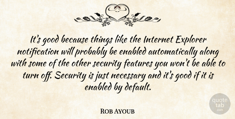 Rob Ayoub Quote About Along, Explorer, Features, Good, Internet: Its Good Because Things Like...