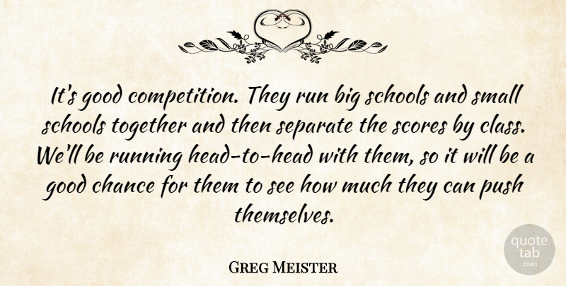 Greg Meister Quote About Chance, Good, Push, Run, Running: Its Good Competition They Run...