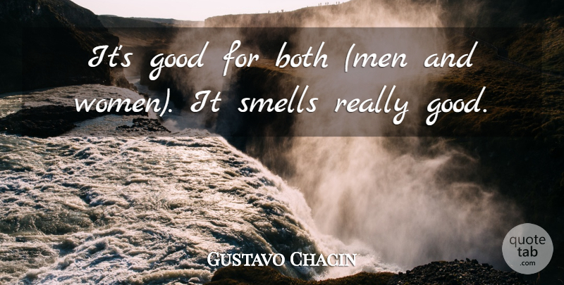 Gustavo Chacin Quote About Both, Good, Smells: Its Good For Both Men...