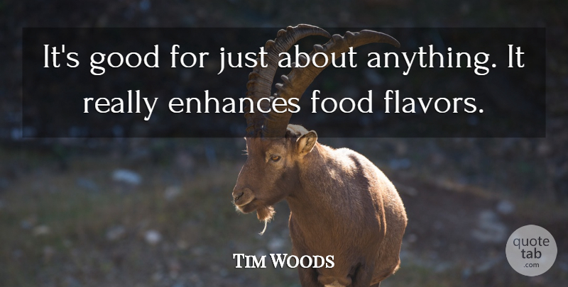 Tim Woods Quote About Enhances, Food, Good: Its Good For Just About...