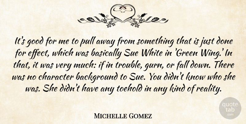 Michelle Gomez Quote About Background, Basically, Fall, Good, Pull: Its Good For Me To...