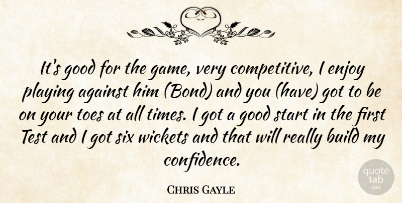 Chris Gayle Quote About Against, Build, Enjoy, Good, Playing: Its Good For The Game...