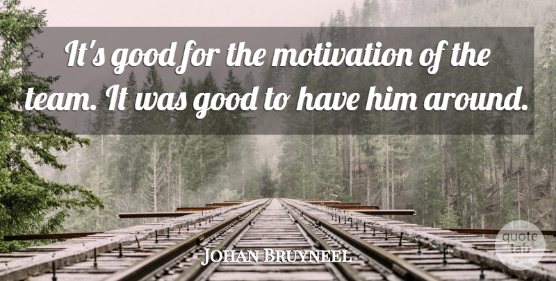 Johan Bruyneel Quote About Good, Motivation: Its Good For The Motivation...