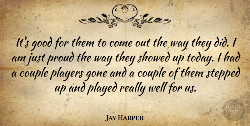 Jay Harper Quote About Couple, Gone, Good, Played, Players: Its Good For Them To...