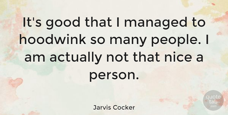 Jarvis Cocker Quote About Nice, People, Persons: Its Good That I Managed...