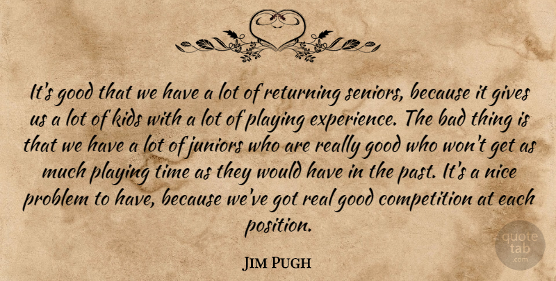 Jim Pugh Quote About Bad, Competition, Gives, Good, Juniors: Its Good That We Have...